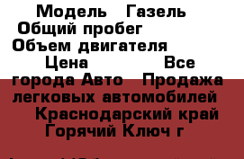  › Модель ­ Газель › Общий пробег ­ 180 000 › Объем двигателя ­ 2 445 › Цена ­ 73 000 - Все города Авто » Продажа легковых автомобилей   . Краснодарский край,Горячий Ключ г.